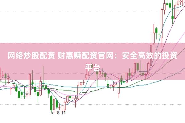网络炒股配资 财惠赚配资官网：安全高效的投资平台