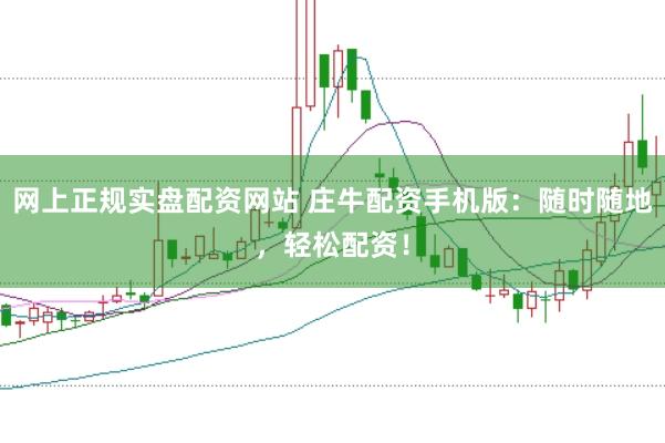 网上正规实盘配资网站 庄牛配资手机版:随时随地,轻松配资!