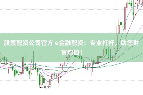 股票配资公司官方 e金融配资:专业杠杆,助您财富增值!